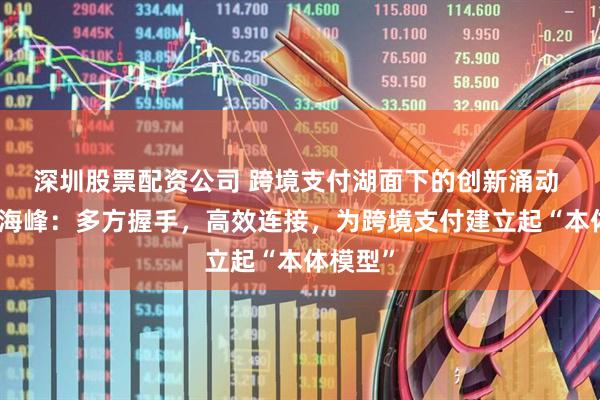 深圳股票配资公司 跨境支付湖面下的创新涌动 腾讯林海峰：多方握手，高效连接，为跨境支付建立起“本体模型”