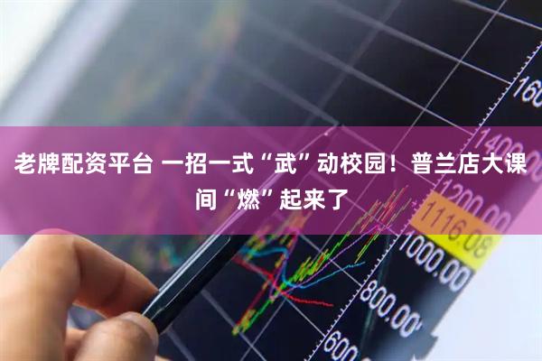 老牌配资平台 一招一式“武”动校园！普兰店大课间“燃”起来了